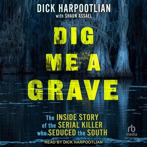 Dig Me a Grave: The Inside Story of the Serial Killer Who Seduced the South