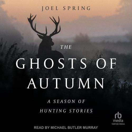 The Ghosts of Autumn: A Season of Hunting Stories