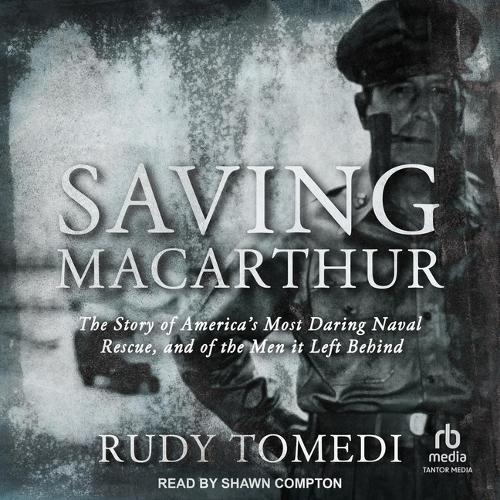 Saving MacArthur: The Story of America's Most Daring Naval Rescue, and of the Men It Left Behind