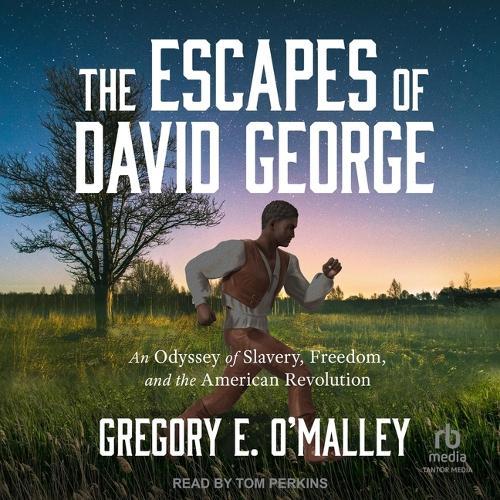 The Escapes of David George: An Odyssey of Slavery, Freedom, and the American Revolution
