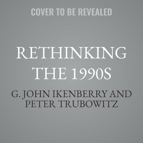 Rethinking the 1990s: Liberal World Order-Building in the Aftermath of the Cold War