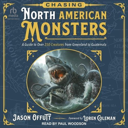 Chasing North American Monsters: A Guide to Over 250 Creatures from Greenland to Guatemala