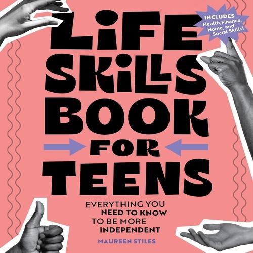 Life Skills Book for Teens: Everything You Need to Know to Be More Independent