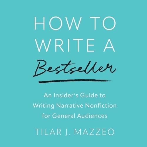 How to Write a Bestseller: An Insider's Guide to Writing Narrative Nonfiction for General Audiences