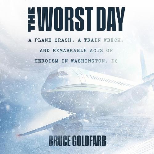 The Worst Day: A Plane Crash, a Train Wreck, and Remarkable Acts of Heroism in Washington, DC