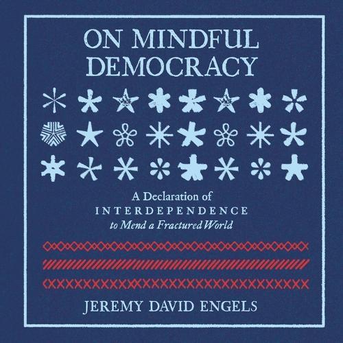 On Mindful Democracy: A Declaration of Interdependence to Mend a Fractured World