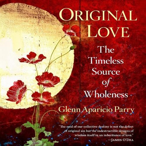 Original Love: The Timeless Source of Wholeness