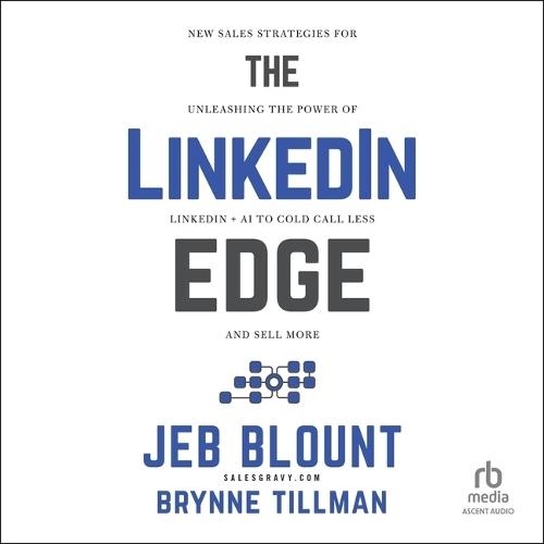 The Linkedin Edge: New Sales Strategies for Unleashing the Power of Linkedin + AI to Cold Call Less and Sell More