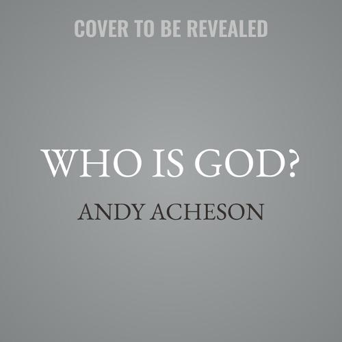 Who Is God?: And How You Can Know Him