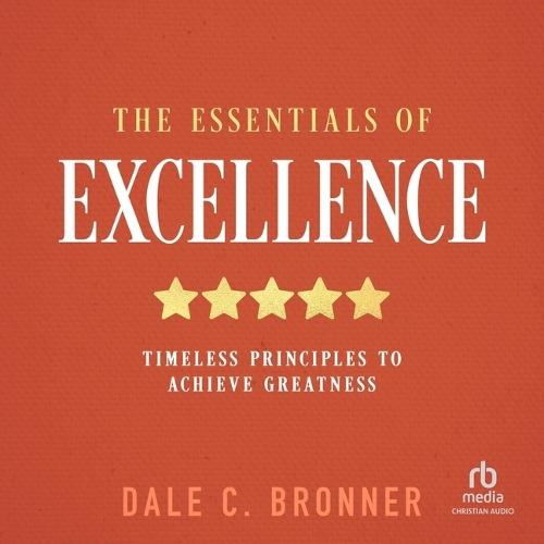 The Essentials of Excellence: Timeless Principles to Achieve Greatness
