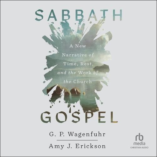 Sabbath Gospel: A New Narrative of Time, Rest, and the Work of the Church