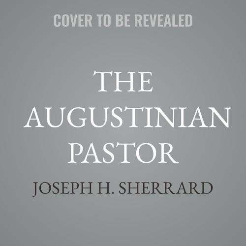 The Augustinian Pastor: Deep Wisdom for Modern Ministry