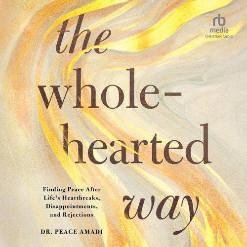 The Wholehearted Way: Finding Peace After Life's Heartbreaks, Disappointments, and Rejections