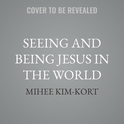 Seeing and Being Jesus in the World: How to Live God's Radical Welcome as a Family
