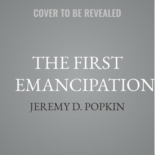 The First Emancipation: The Forgotten History of Abolition in Revolutionary France
