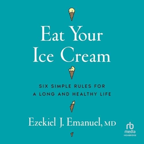 Eat Your Ice Cream: Six Simple Rules for a Long and Healthy Life