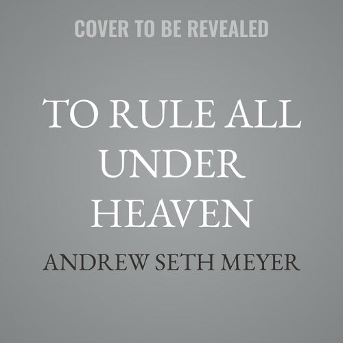 To Rule All Under Heaven: A History of Classical China, from Confucius to the First Emperor