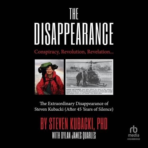 The Disappearance: Conspiracy, Revolution, Revelation... the Extraordinary Disappearance of Steven Kubacki (After 45 Years of Silence)