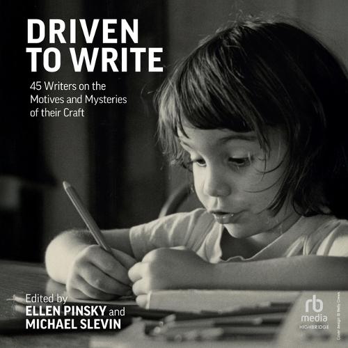 Driven to Write: 45 Writers on the Motives and Mysteries of Their Craft