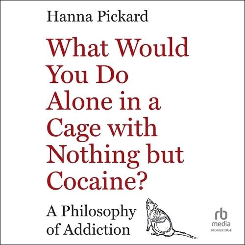 What Would You Do Alone in a Cage with Nothing But Cocaine?: A Philosophy of Addiction