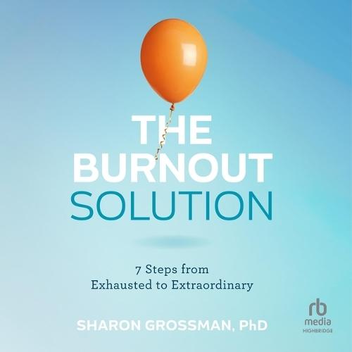 The Burnout Solution: 7 Steps from Exhausted to Extraordinary