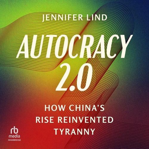 Autocracy 2.0: How China's Rise Reinvented Tyranny