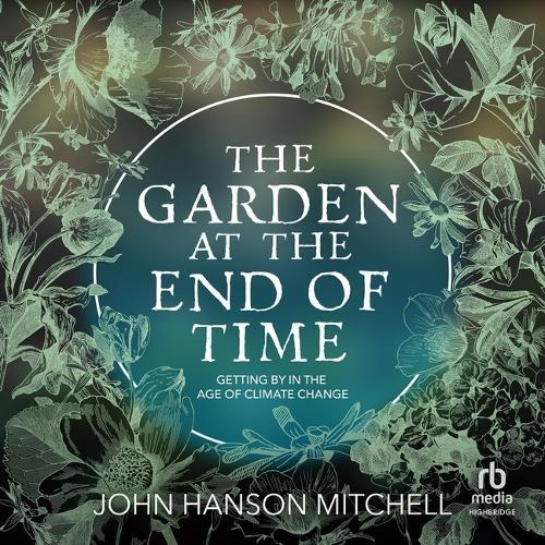 The Garden at the End of Time: Getting by in the Age of Climate Change