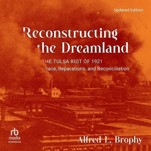 Reconstructing the Dreamland: The Tulsa Riot of 1921: Race, Reparations, and Reconciliation (Updated Edition)