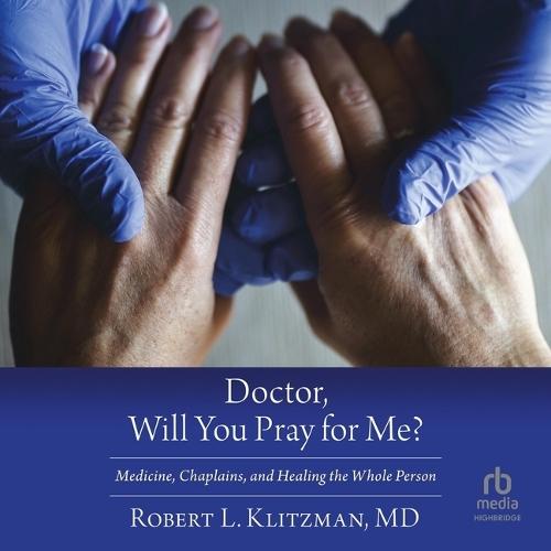 Doctor, Will You Pray for Me?: Medicine, Chaplains, and Healing the Whole Person