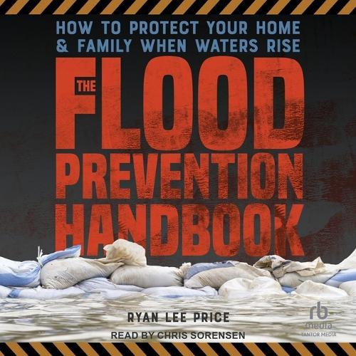 The Flood Prevention Handbook: How to Protects Your Home & Family When Waters Rise
