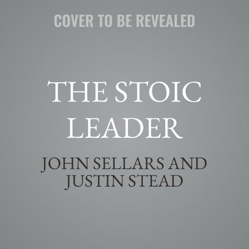 The Stoic Leader: Ancient Lessons to Succeed in Business