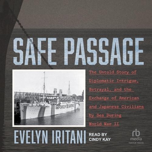 Safe Passage: The Untold Story of Diplomatic Intrigue, Betrayal, and the Exchange of American and Japanese Civilians by Sea During World War II