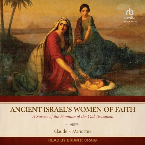 Ancient Israel's Women of Faith: A Survey of the Heroines of the Old Testament