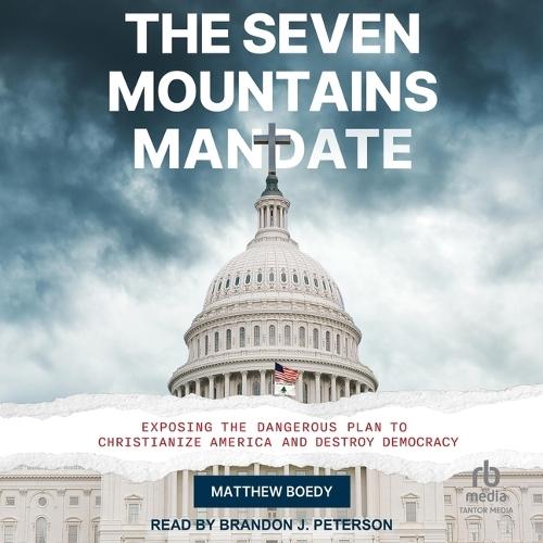 The Seven Mountains Mandate: Exposing the Dangerous Plan to Christianize America and Destroy Democracy