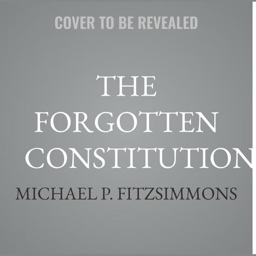 The Forgotten Constitution: The Origins, Realization, and Legacy of the French Constitution of 1791