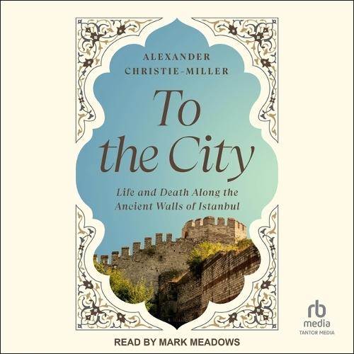 To the City: Life and Death Along the Ancient Walls of Istanbul