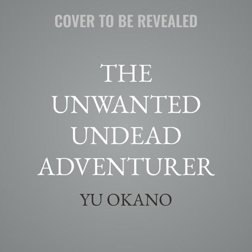 The Unwanted Undead Adventurer: Volume 1