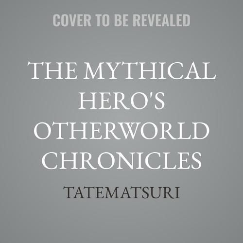 The Mythical Hero's Otherworld Chronicles: Volume 1