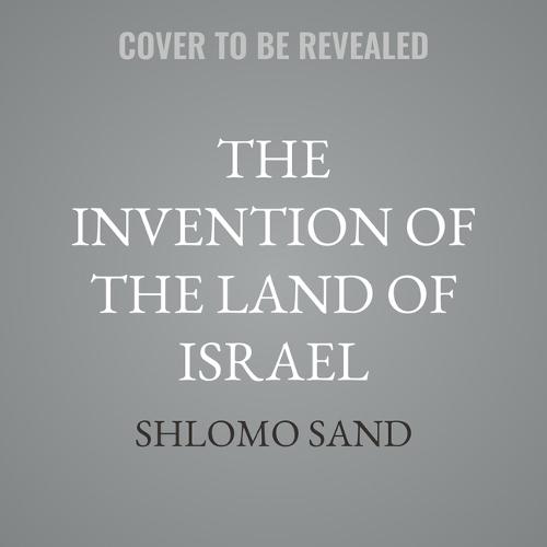 The Invention of the Land of Israel: From Holy Land to Homeland