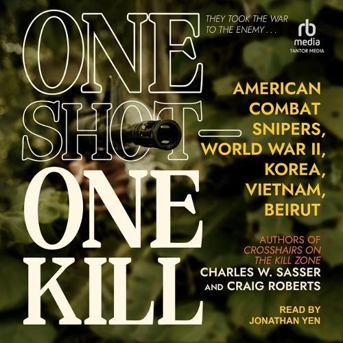 One Shot - One Kill: American Combat Snipers, World War II, Korea, Vietnam, Beirut