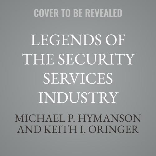 Legends of the Security Services Industry: Profiles in Leadership