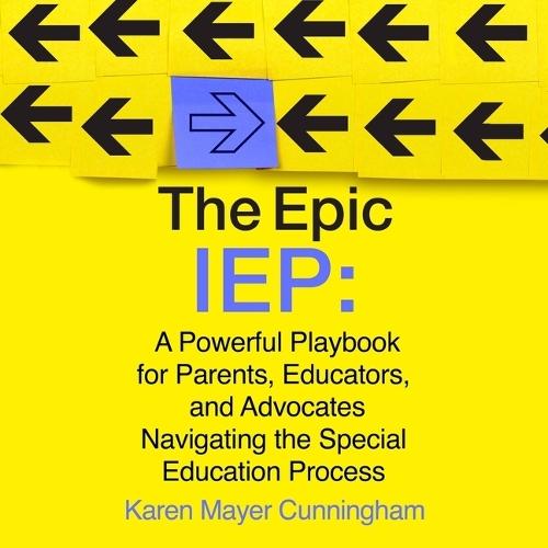 The Epic IEP: A Powerful Playbook for Parents, Educators, and Advocates Navigating the Special Education Process
