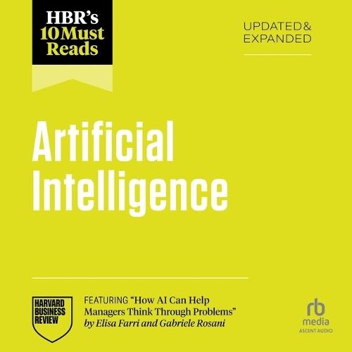Hbr's 10 Must Reads on Artificial Intelligence, Updated and Expanded (Featuring How AI Can Help Managers Think Through Problems by Elisa Farri and Gabriele Rosani)
