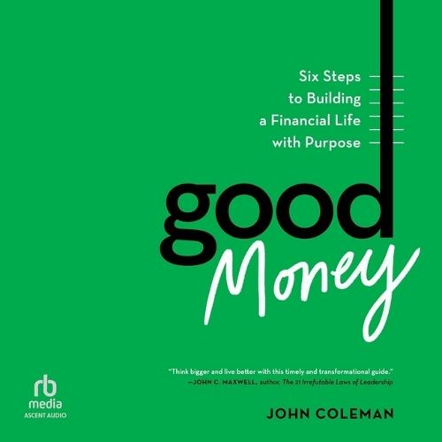 Good Money: Six Steps to Building a Financial Life with Purpose