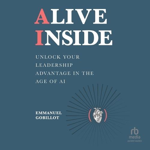 Alive Inside: Unlock Your Leadership Advantage in the Age of AI