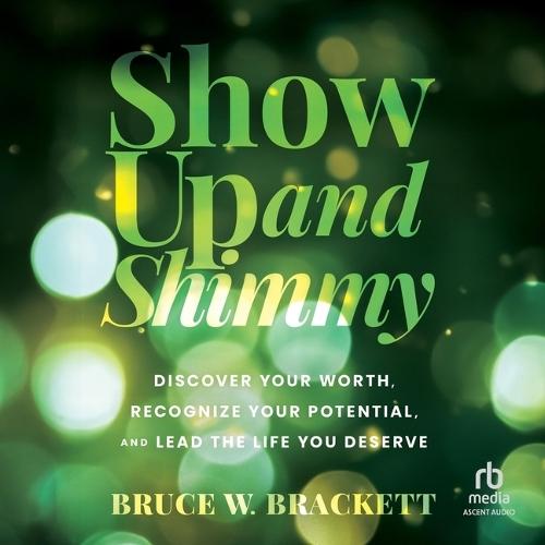Show Up and Shimmy: Discover Your Worth, Recognize Your Potential, and Lead the Life You Deserve