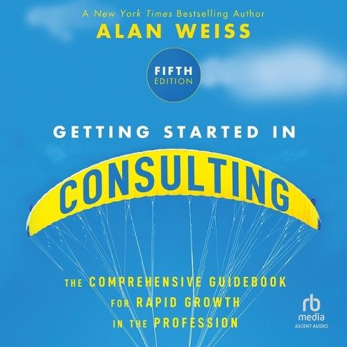 Getting Started in Consulting: The Comprehensive Guidebook for Rapid Growth in the Profession, 5th Edition