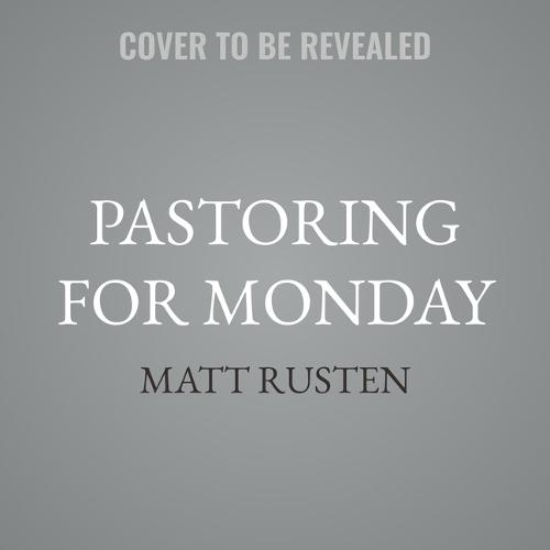 Pastoring for Monday: Help Your Congregation Integrate Faith and Work