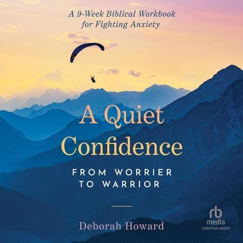 A Quiet Confidence: From Worrier to Warrior, a 9-Week Biblical Workbook for Fighting Anxiety