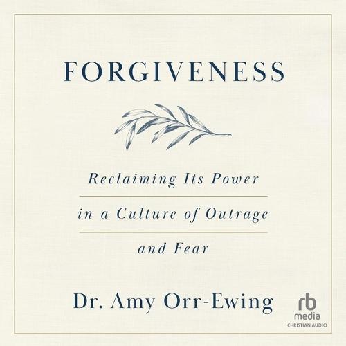 Forgiveness: Reclaiming Its Power in a Culture of Outrage and Fear